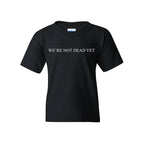We’re Not Dead Yet Youth Tee - Black